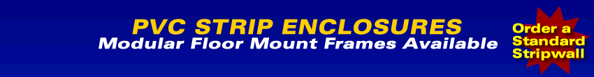 PVC STRIP ENCLOSURES - Modular Floor Mount Frames Available